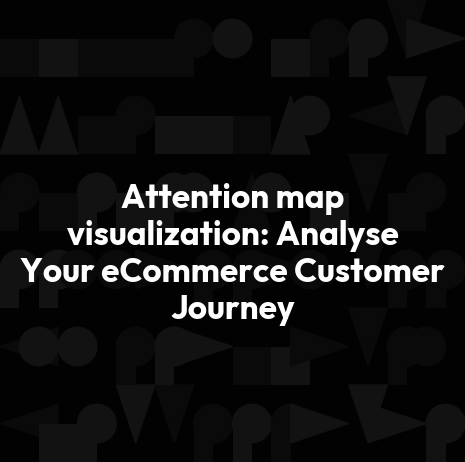 Attention map visualization: Analyse Your eCommerce Customer Journey