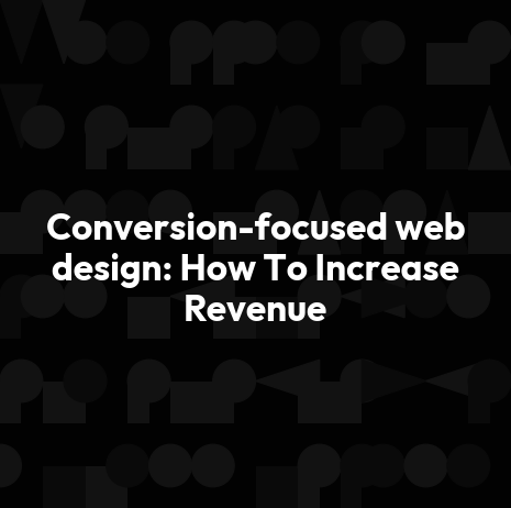 Conversion-focused web design: How To Increase Revenue