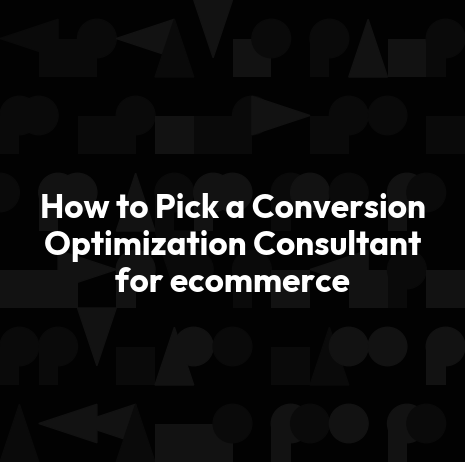 How to Pick a Conversion Optimization Consultant for ecommerce