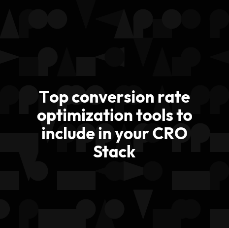 Top conversion rate optimization tools to include in your CRO Stack