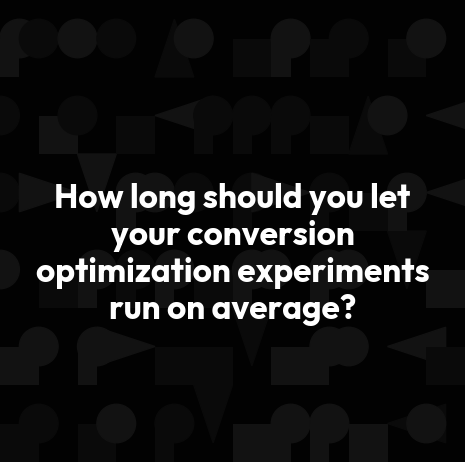 How long should you let your conversion optimization experiments run on average?