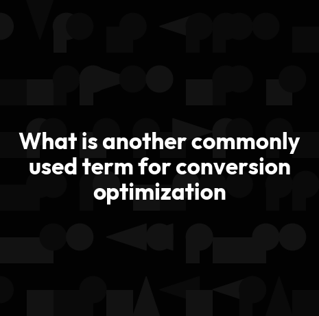 What is another commonly used term for conversion optimization