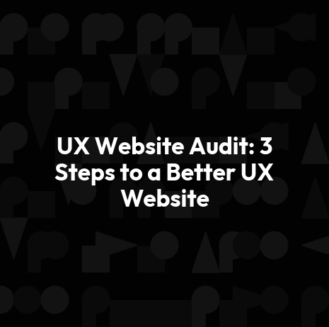 UX Website Audit: 3 Steps to a Better UX Website