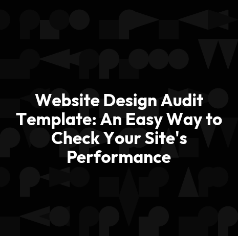 Website Design Audit Template: An Easy Way to Check Your Site's Performance